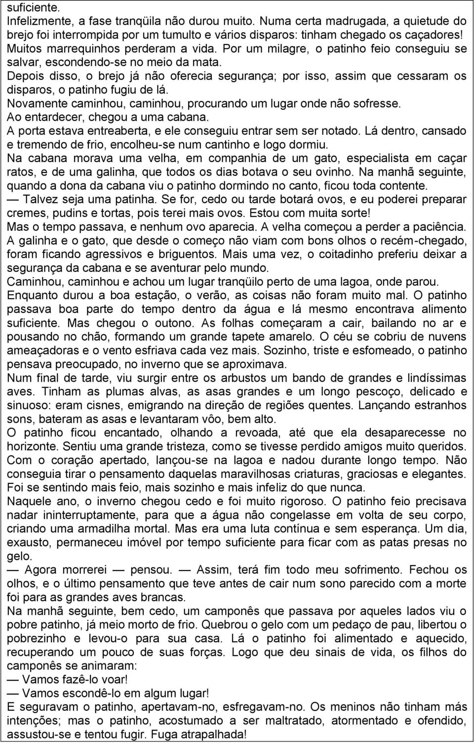 Depois disso, o brejo já não oferecia segurança; por isso, assim que cessaram os disparos, o patinho fugiu de lá. Novamente caminhou, caminhou, procurando um lugar onde não sofresse.