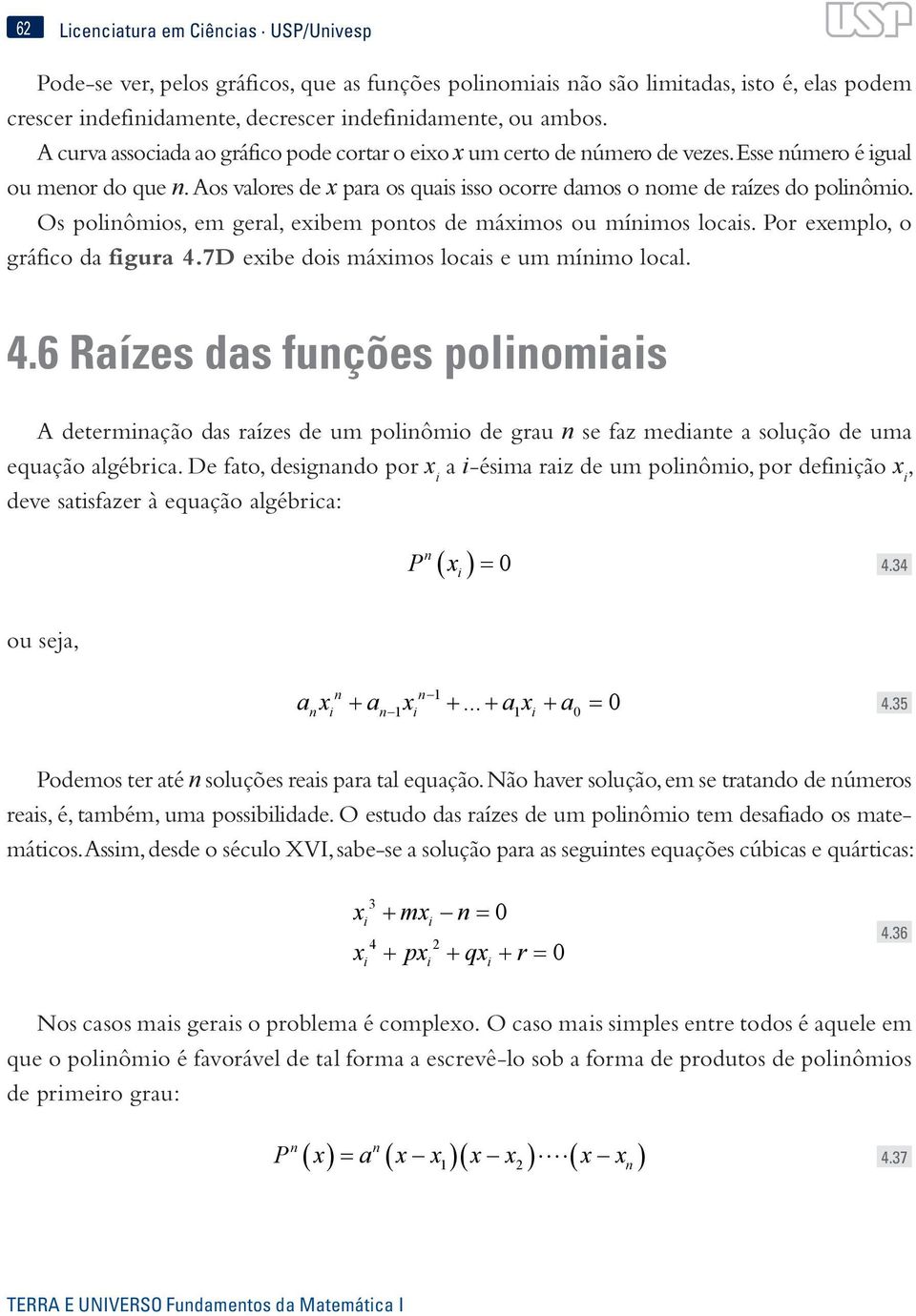 Os polômos, em geral, exbem potos de máxmos ou mímos locas. Por exemplo, o gráfco da fgura 4.