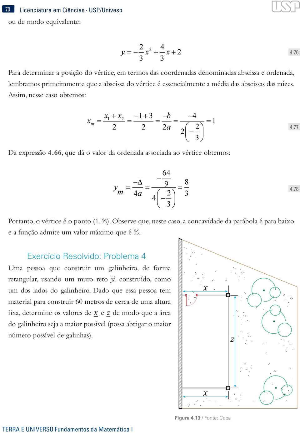 Assm, esse caso obtemos: x m x1+ x 1+ 3 b 4 = = = = = 1 a 3 Da expressão 4.66, que dá o valor da ordeada assocada ao vértce obtemos: 64 9 8 y = = = m 4a 3 4 3 4.77 4.