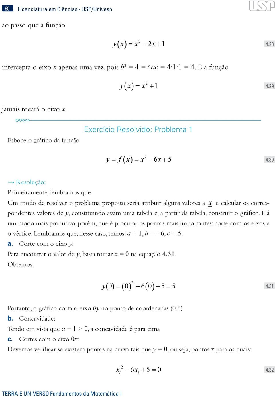 30 Resolução: Prmeramete, lembramos que Um modo de resolver o problema proposto sera atrbur algus valores a x e calcular os correspodetes valores de y, costtudo assm uma tabela e, a partr da tabela,