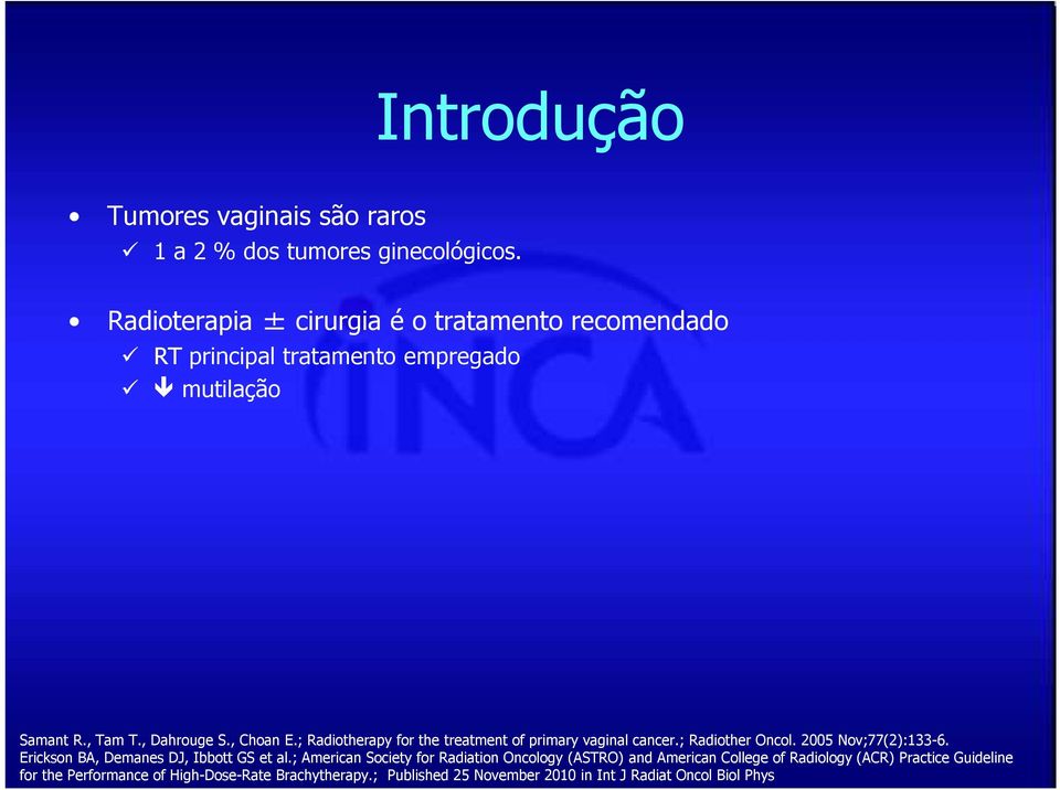 ; Radiotherapy for the treatment of primary vaginal cancer.; Radiother Oncol. 2005 Nov;77(2):133-6. Erickson BA, Demanes DJ, Ibbott GS et al.