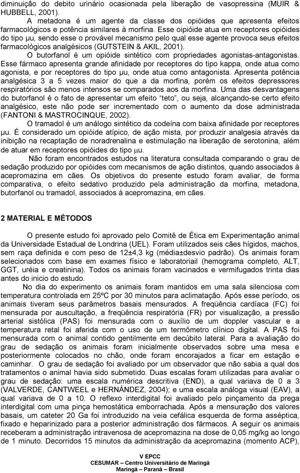 Esse oipióide atua em receptores opióides do tipo μu, sendo esse o provável mecanismo pelo qual esse agente provoca seus efeitos farmacológicos analgésicos (GUTSTEIN & AKIL, 2001).