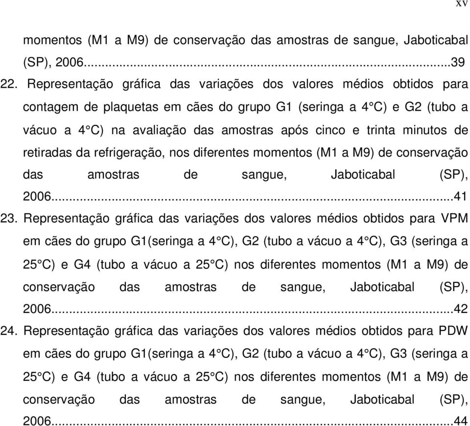 minutos de retiradas da refrigeração, nos diferentes momentos (M1 a M9) de conservação das amostras de sangue, Jaboticabal (SP), 2006...41 23.