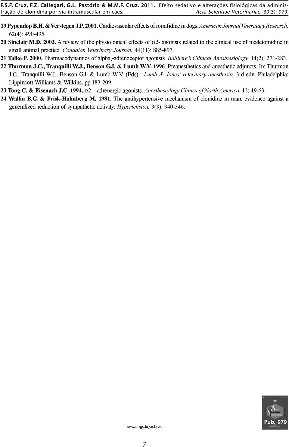 Pharmacodynamics of alpha 2 -adrenoceptor agonists. Bailliere s Clinical Anesthesiology. 14(2): 271-283. 22 Thurmon J.C., Tranquilli W.J., Benson G.J. & Lumb W.V. 1996.