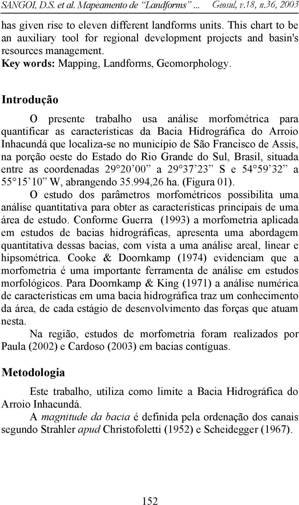 oeste do Estado do Rio Grande do Sul, Brasil, situada entre as coordenadas 29 20 00 a 29 37 23 S e 54 59 32 a 55 15 10 W, abrangendo 35.994,26 ha. (Figura 01).