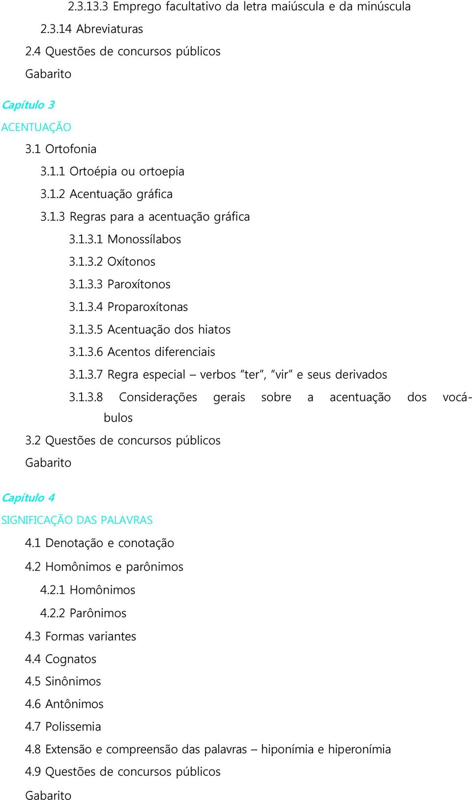 1.3.8 Considerações gerais sobre a acentuação dos vocábulos 3.2 Questões de concursos públicos Capítulo 4 SIGNIFICAÇÃO DAS PALAVRAS 4.1 Denotação e conotação 4.2 Homônimos e parônimos 4.2.1 Homônimos 4.