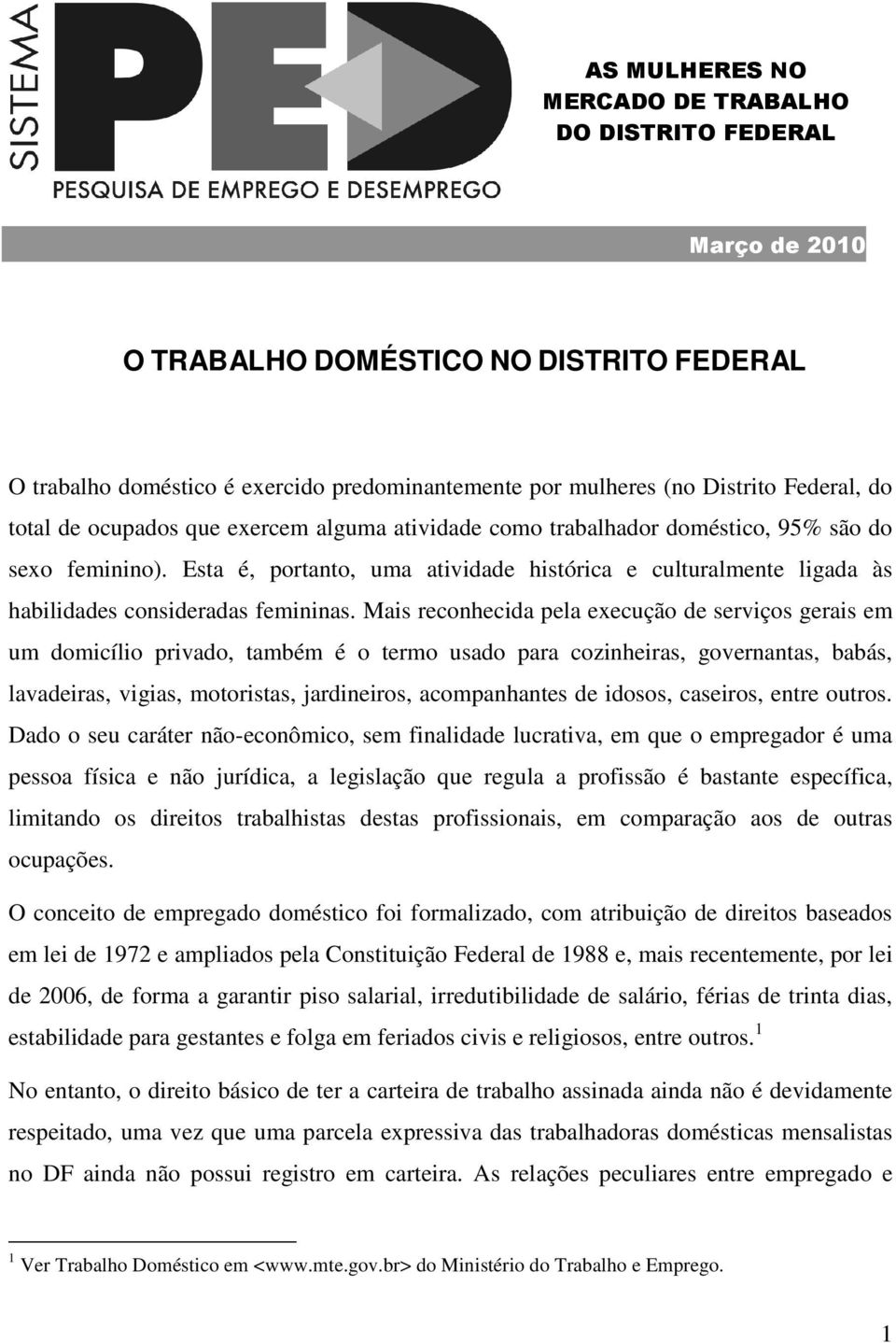 Mais reconhecida pela execução de serviços gerais em um domicílio privado, também é o termo usado para cozinheiras, governantas, babás, lavadeiras, vigias, motoristas, jardineiros, acompanhantes de