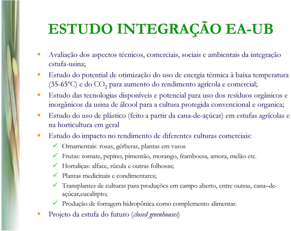 protegida convencional e organica; Estudo do uso de plástico (feito a partir da cana-de-açúcar) em estufas agrícolas e na horticultura em geral Estudo do impacto no rendimento de diferentes culturas