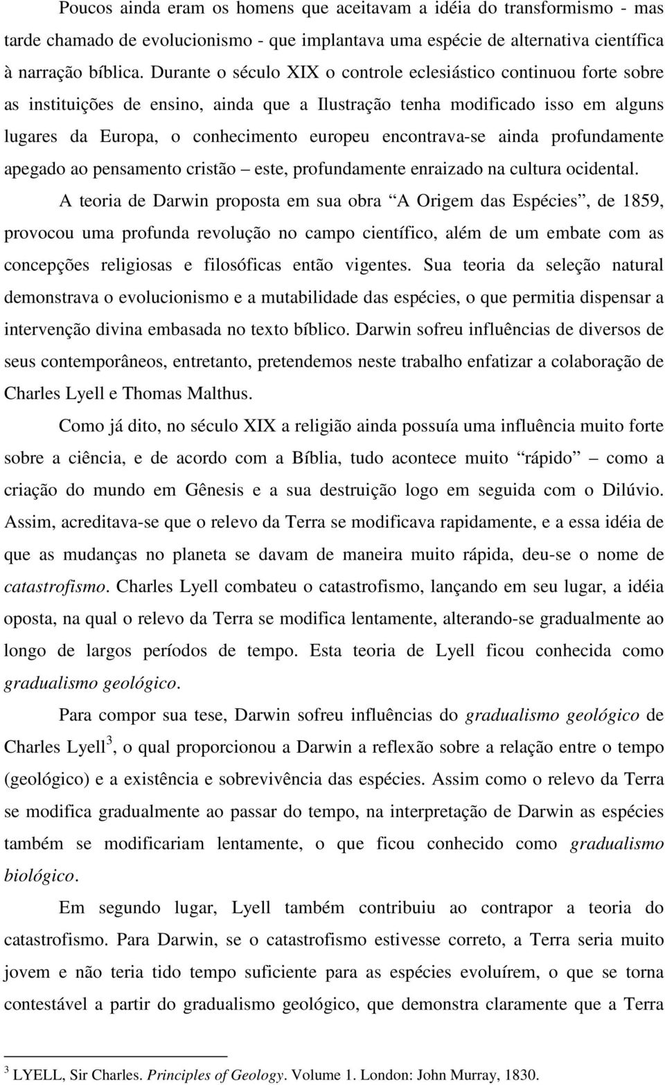 encontrava-se ainda profundamente apegado ao pensamento cristão este, profundamente enraizado na cultura ocidental.