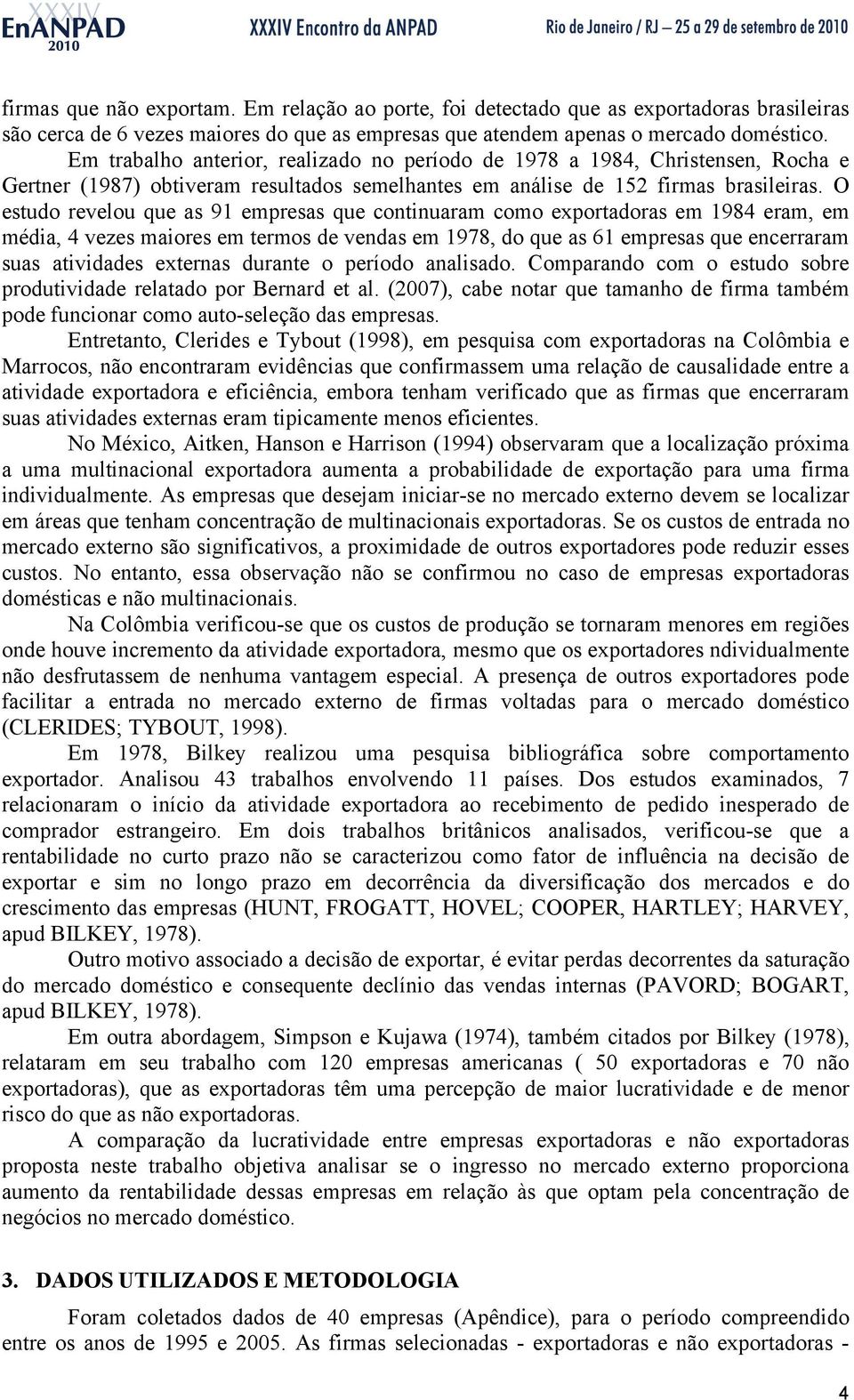 O estudo revelou que as 91 empresas que continuaram como exportadoras em 1984 eram, em média, 4 vezes maiores em termos de vendas em 1978, do que as 61 empresas que encerraram suas atividades