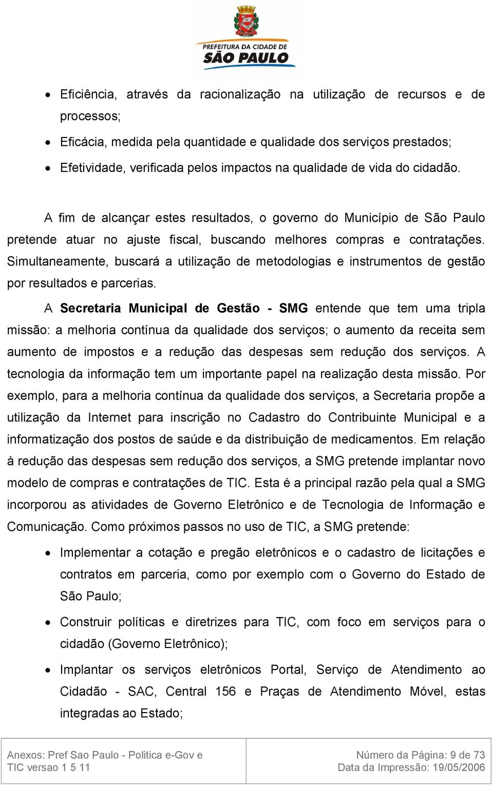 Simultaneamente, buscará a utilização de metodologias e instrumentos de gestão por resultados e parcerias.