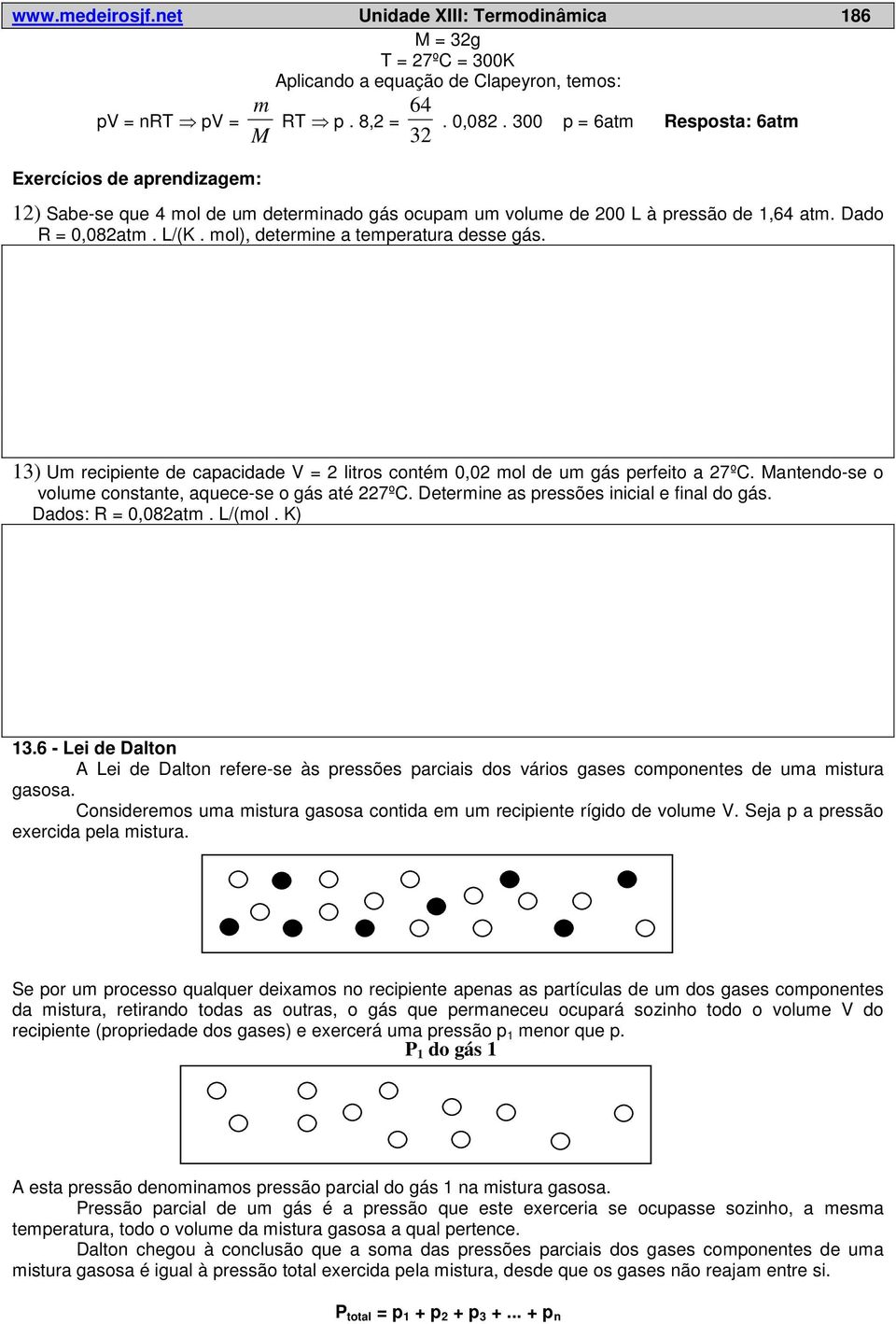 3) Um reciiente de caacidade V = litros contém, mol de um gás erfeito a 7ºC. Mantendo-se o volume constante, aquece-se o gás até 7ºC. Determine as ressões inicial e final do gás. Dados: R =,8atm.