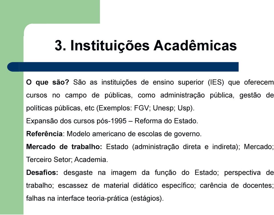 (Exemplos: FGV; Unesp; Usp). Expansão dos cursos pós-1995 Reforma do Estado. Referência: Modelo americano de escolas de governo.