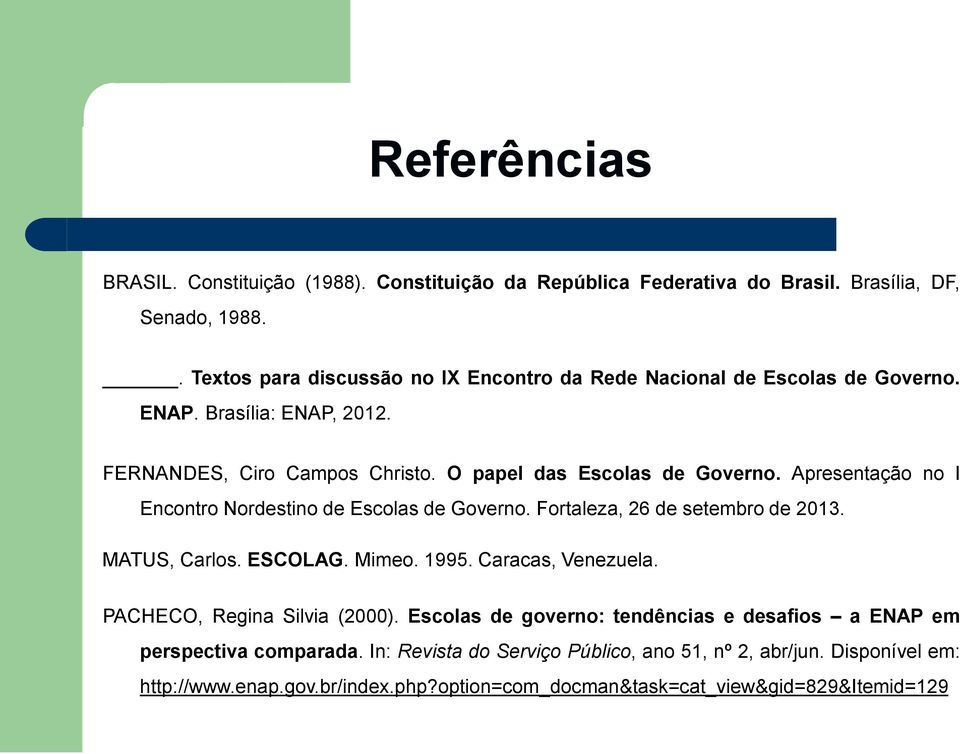 Apresentação no I Encontro Nordestino de Escolas de Governo. Fortaleza, 26 de setembro de 2013. MATUS, Carlos. ESCOLAG. Mimeo. 1995. Caracas, Venezuela.