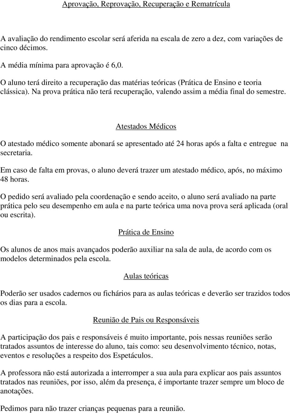 Atestados Médicos O atestado médico somente abonará se apresentado até 24 horas após a falta e entregue na secretaria.