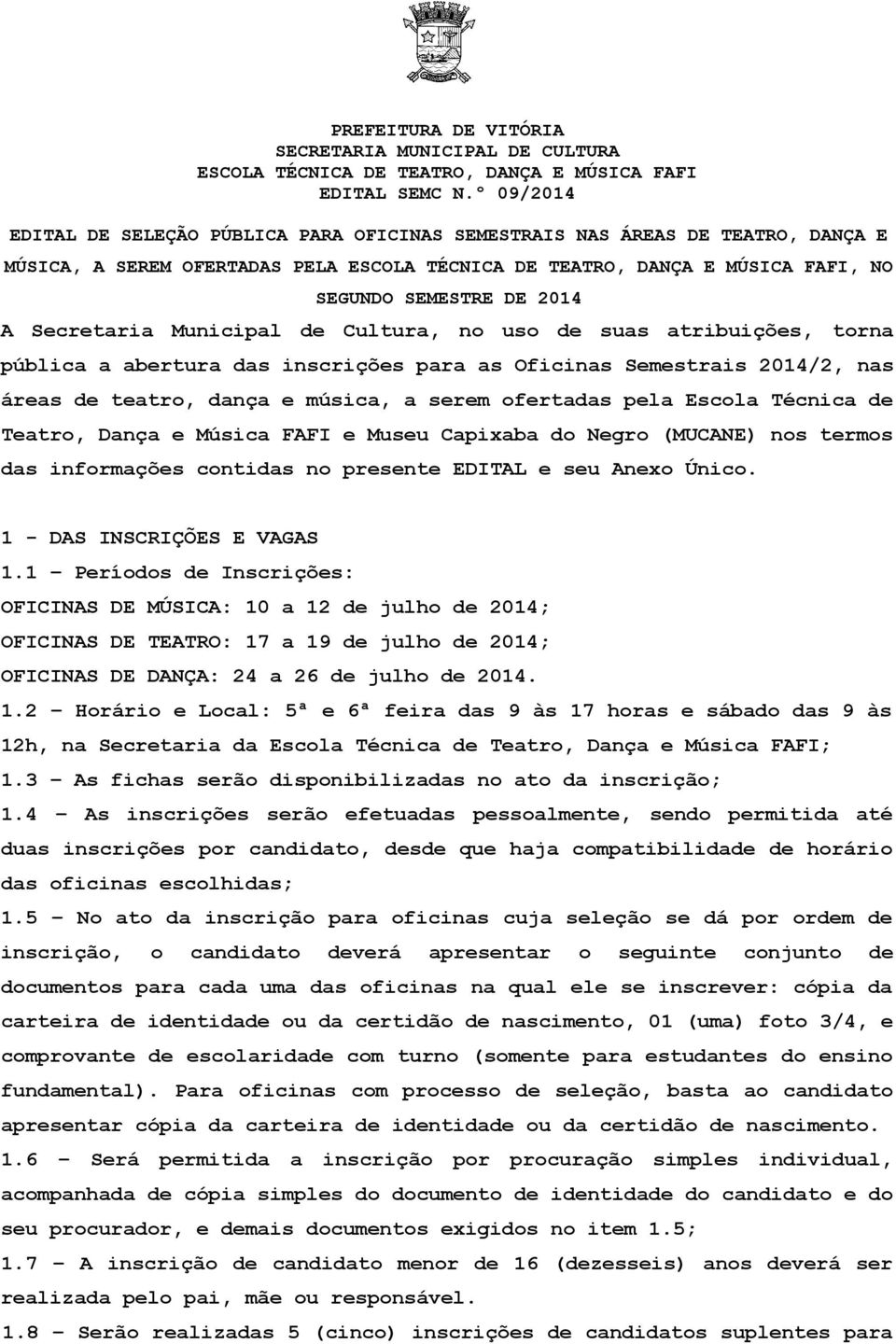 Secretaria Municipal de Cultura, no uso de suas atribuições, torna pública a abertura das inscrições para as Oficinas Semestrais 2014/2, nas áreas de teatro, dança e música, a serem ofertadas pela