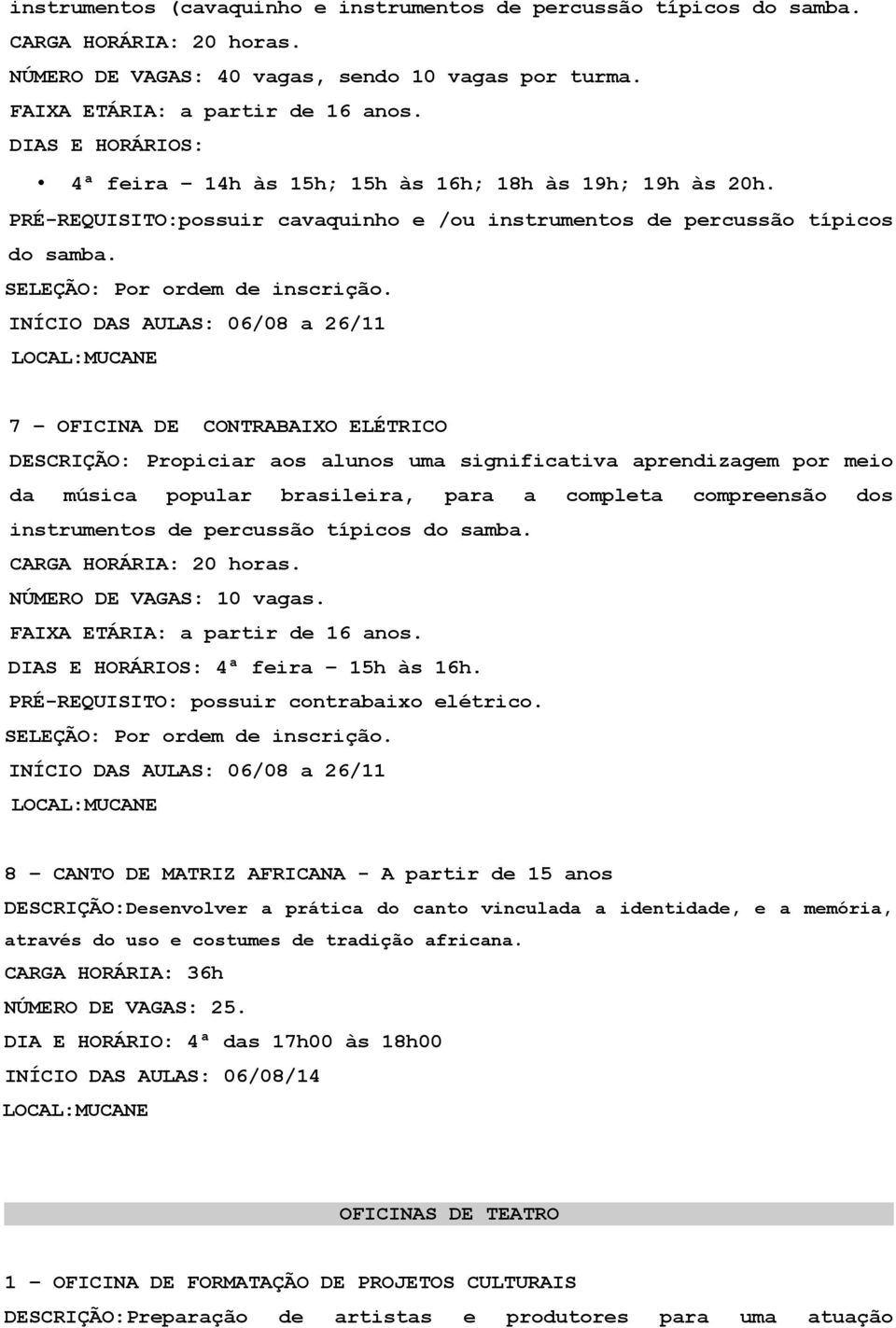 INÍCIO DAS AULAS: 06/08 a 26/11 LOCAL:MUCANE 7 OFICINA DE CONTRABAIXO ELÉTRICO DESCRIÇÃO: Propiciar aos alunos uma significativa aprendizagem por meio da música popular brasileira, para a completa