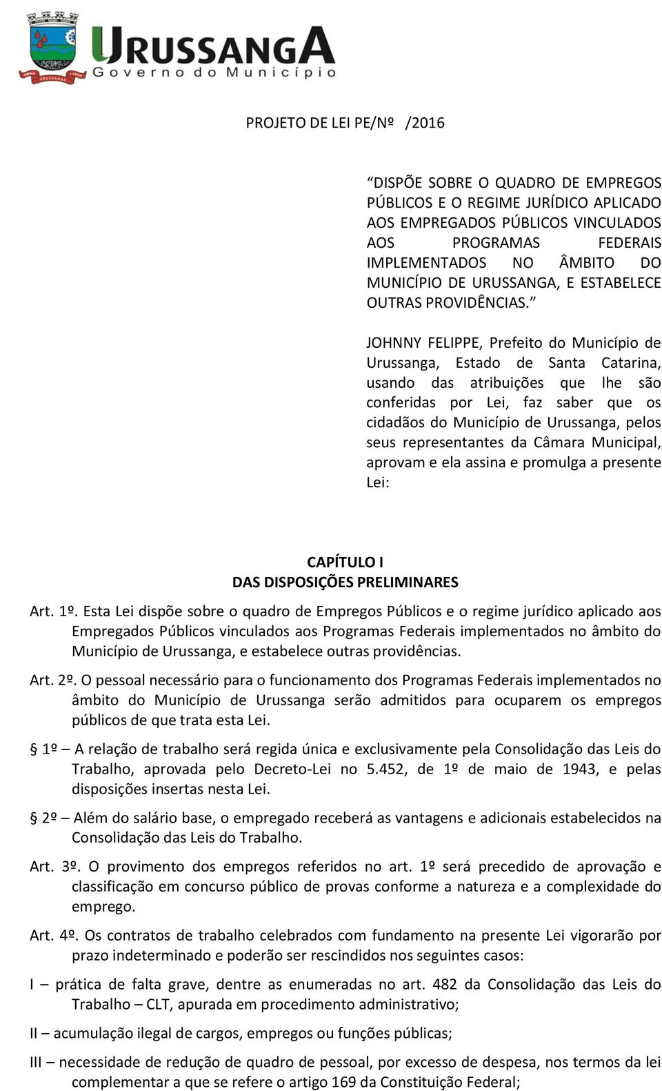 JOHNNY FELIPPE, Prefeito do Município de Urussanga, Estado de Santa Catarina, usando das atribuições que lhe são conferidas por Lei, faz saber que os cidadãos do Município de Urussanga, pelos seus
