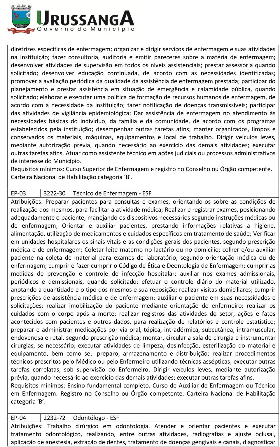 avaliação periódica da qualidade da assistência de enfermagem prestada; participar do planejamento e prestar assistência em situação de emergência e calamidade pública, quando solicitado; elaborar e