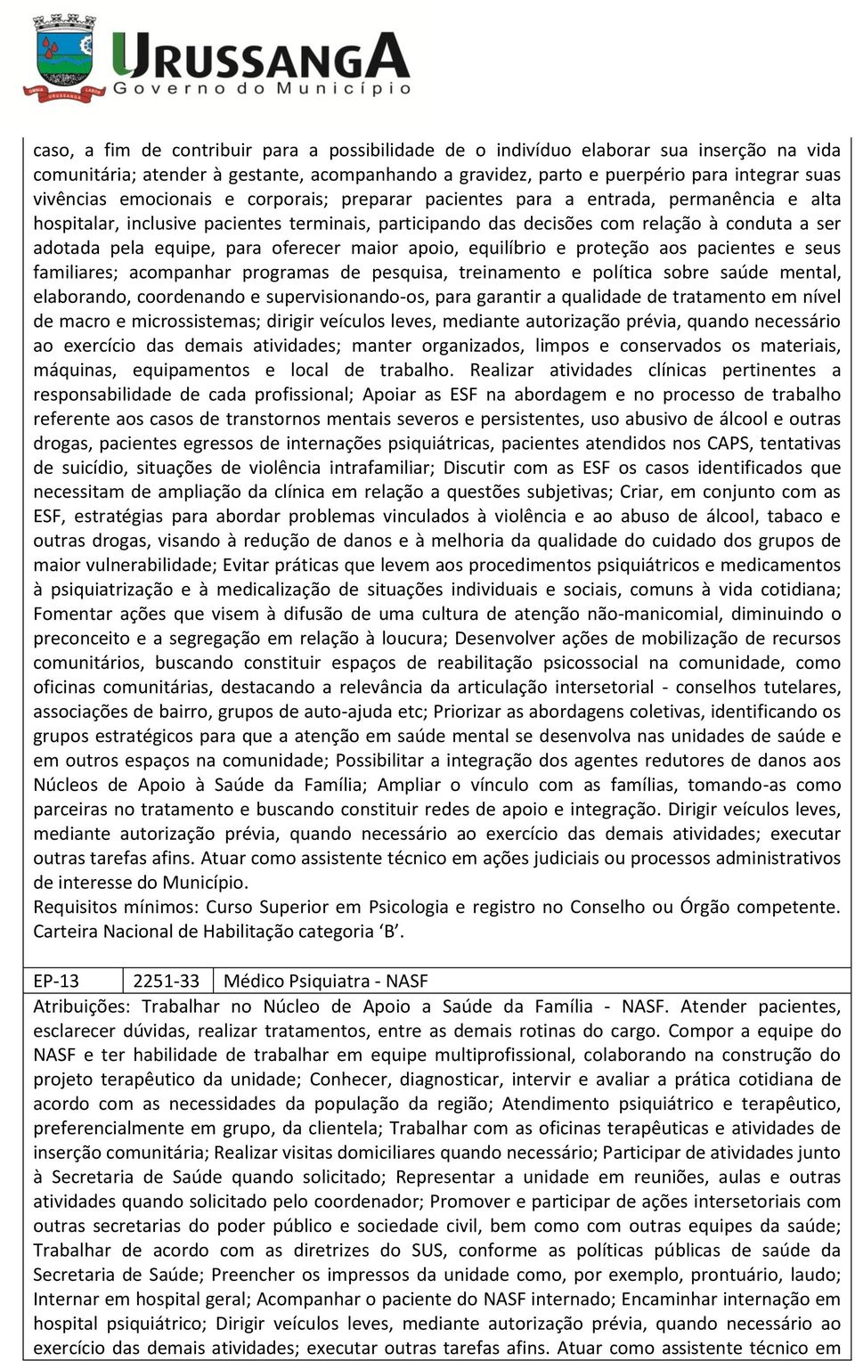 para oferecer maior apoio, equilíbrio e proteção aos pacientes e seus familiares; acompanhar programas de pesquisa, treinamento e política sobre saúde mental, elaborando, coordenando e