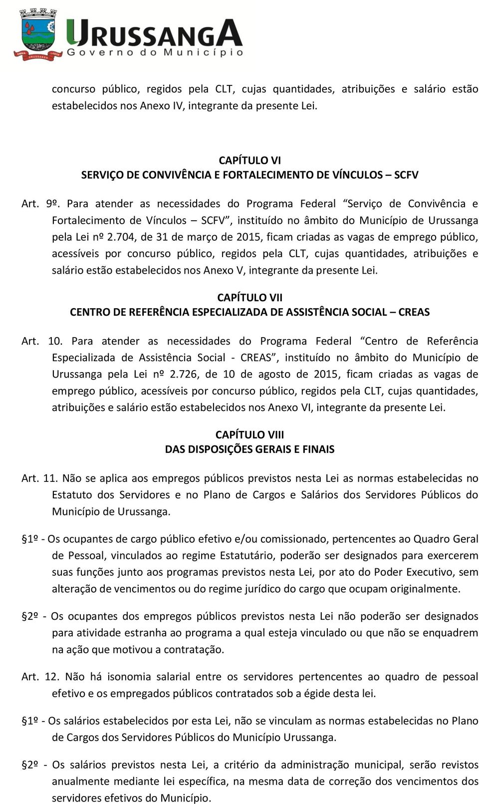 Para atender as necessidades do Programa Federal Serviço de Convivência e Fortalecimento de Vínculos SCFV, instituído no âmbito do Município de Urussanga pela Lei nº 2.