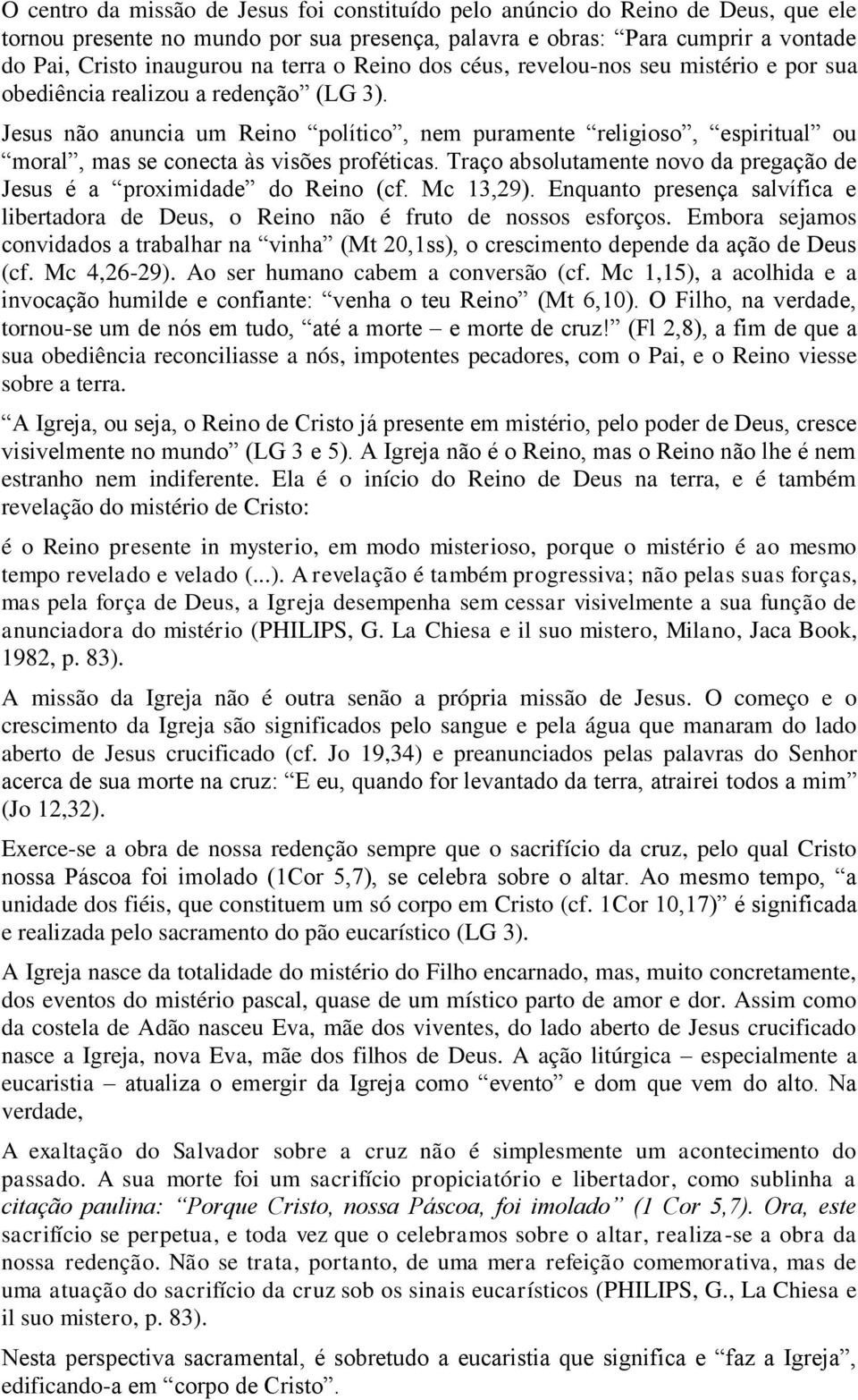 Jesus não anuncia um Reino político, nem puramente religioso, espiritual ou moral, mas se conecta às visões proféticas. Traço absolutamente novo da pregação de Jesus é a proximidade do Reino (cf.