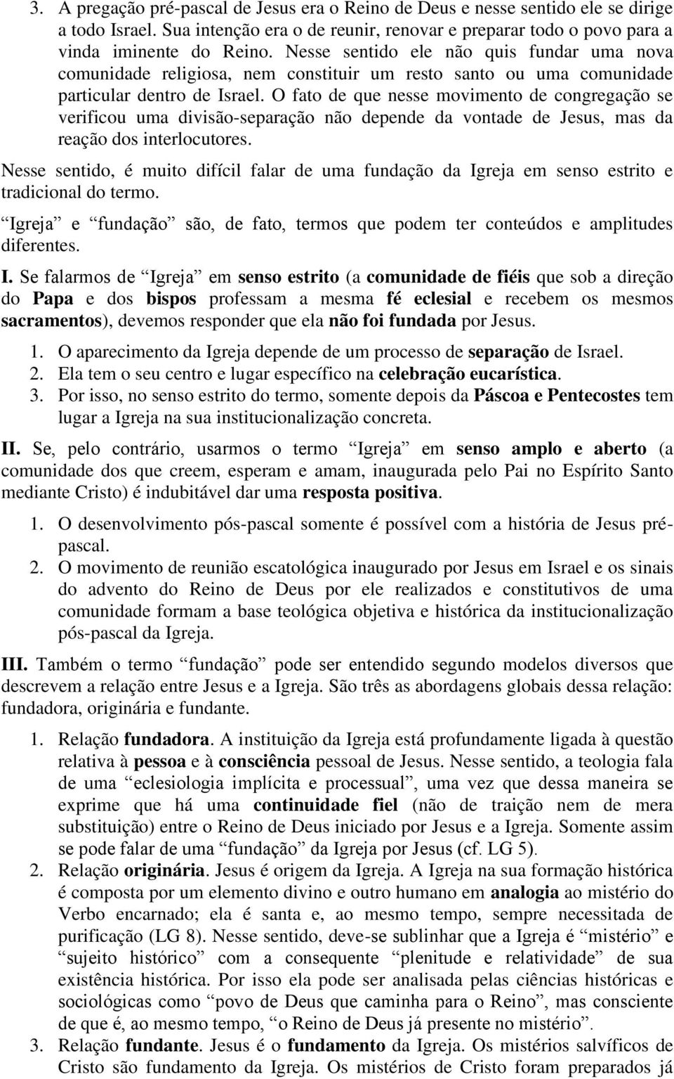 O fato de que nesse movimento de congregação se verificou uma divisão-separação não depende da vontade de Jesus, mas da reação dos interlocutores.