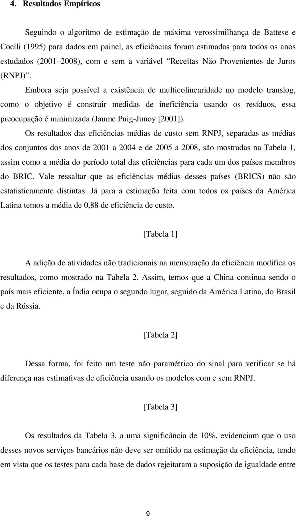 Embora seja possível a existência de multicolinearidade no modelo translog, como o objetivo é construir medidas de ineficiência usando os resíduos, essa preocupação é minimizada (Jaume Puig-Junoy