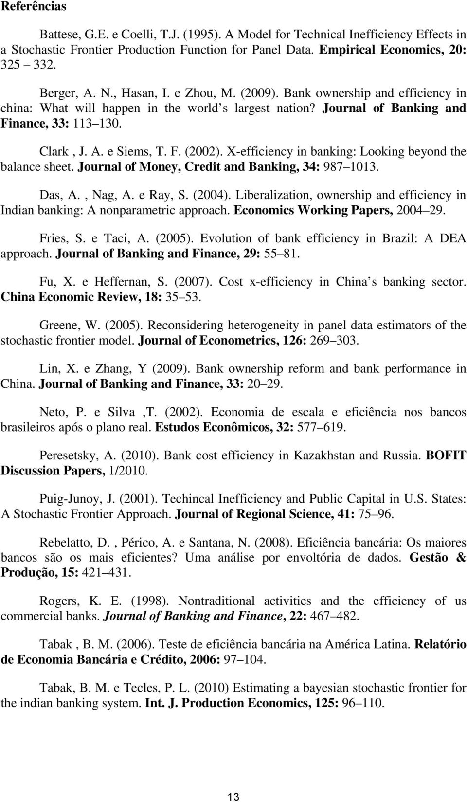 X-efficiency in banking: Looking beyond the balance sheet. Journal of Money, Credit and Banking, 34: 987 1013. Das, A., Nag, A. e Ray, S. (2004).