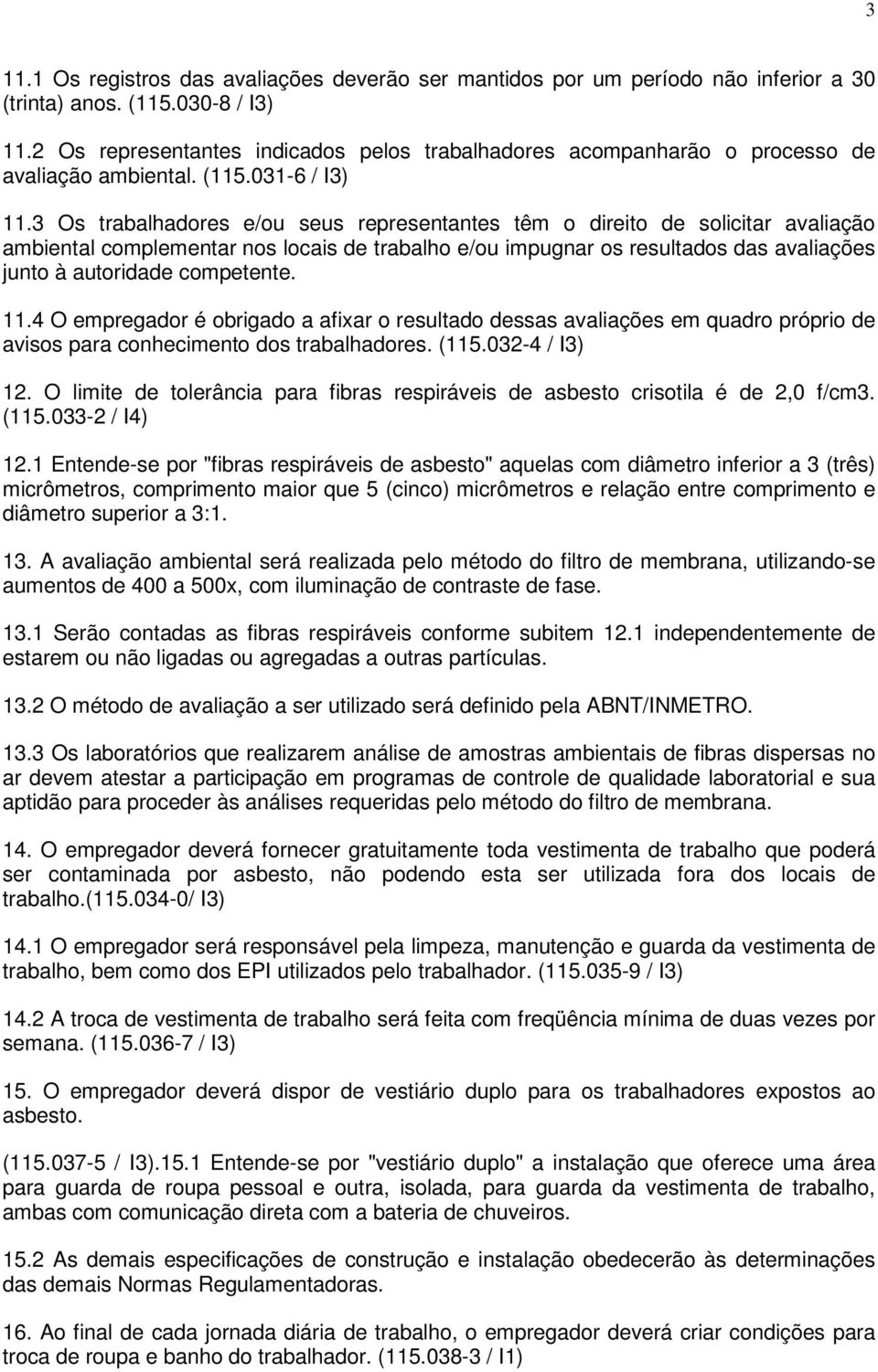 3 Os trabalhadores e/ou seus representantes têm o direito de solicitar avaliação ambiental complementar nos locais de trabalho e/ou impugnar os resultados das avaliações junto à autoridade competente.