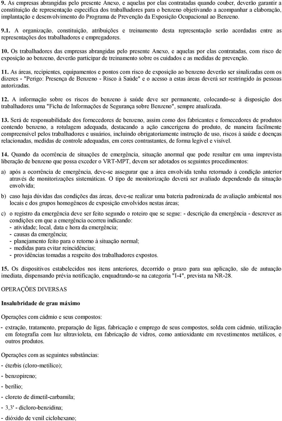 A organização, constituição, atribuições e treinamento desta representação serão acordadas entre as representações dos trabalhadores e empregadores. 10.