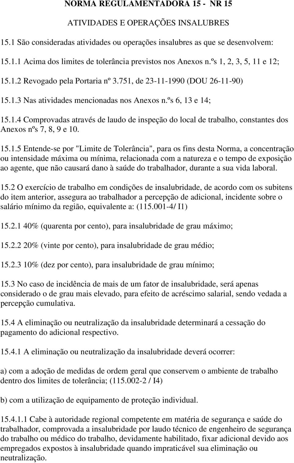 15.1.5 Entende-se por "Limite de Tolerância", para os fins desta Norma, a concentração ou intensidade máxima ou mínima, relacionada com a natureza e o tempo de exposição ao agente, que não causará