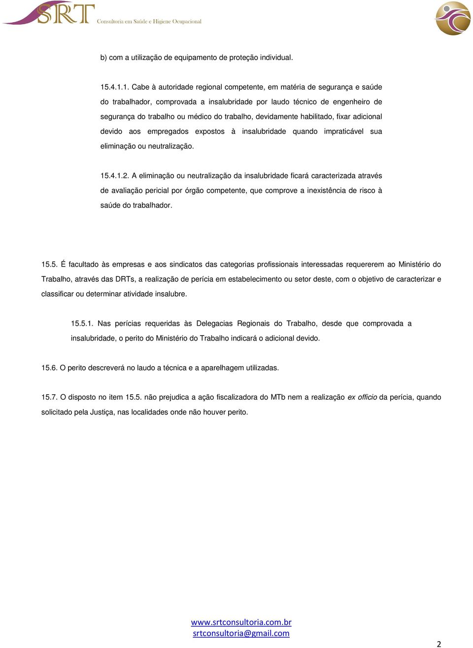 trabalho, devidamente habilitado, fixar adicional devido aos empregados expostos à insalubridade quando impraticável sua eliminação ou neutralização. 15.4.1.2.