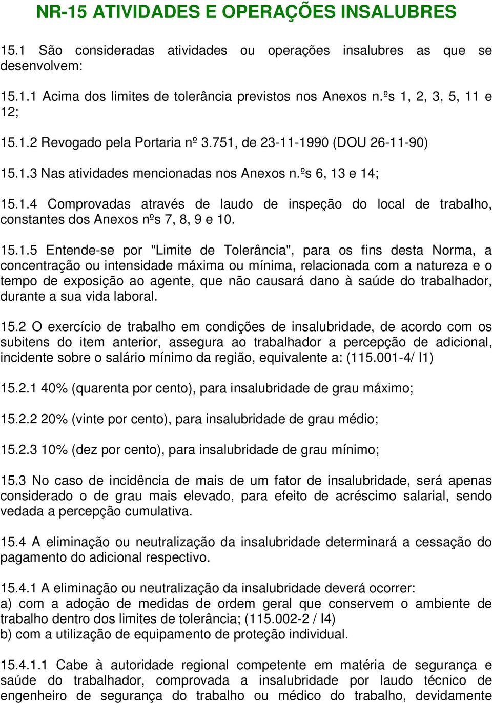 15.1.5 Entende-se por "Limite de Tolerância", para os fins desta Norma, a concentração ou intensidade máxima ou mínima, relacionada com a natureza e o tempo de exposição ao agente, que não causará