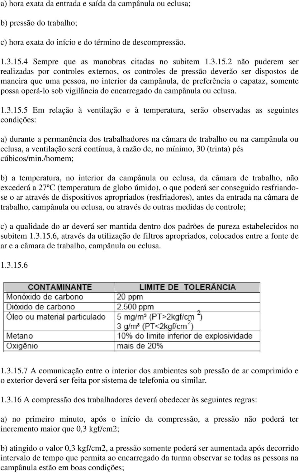 2 não puderem ser realizadas por controles externos, os controles de pressão deverão ser dispostos de maneira que uma pessoa, no interior da campânula, de preferência o capataz, somente possa