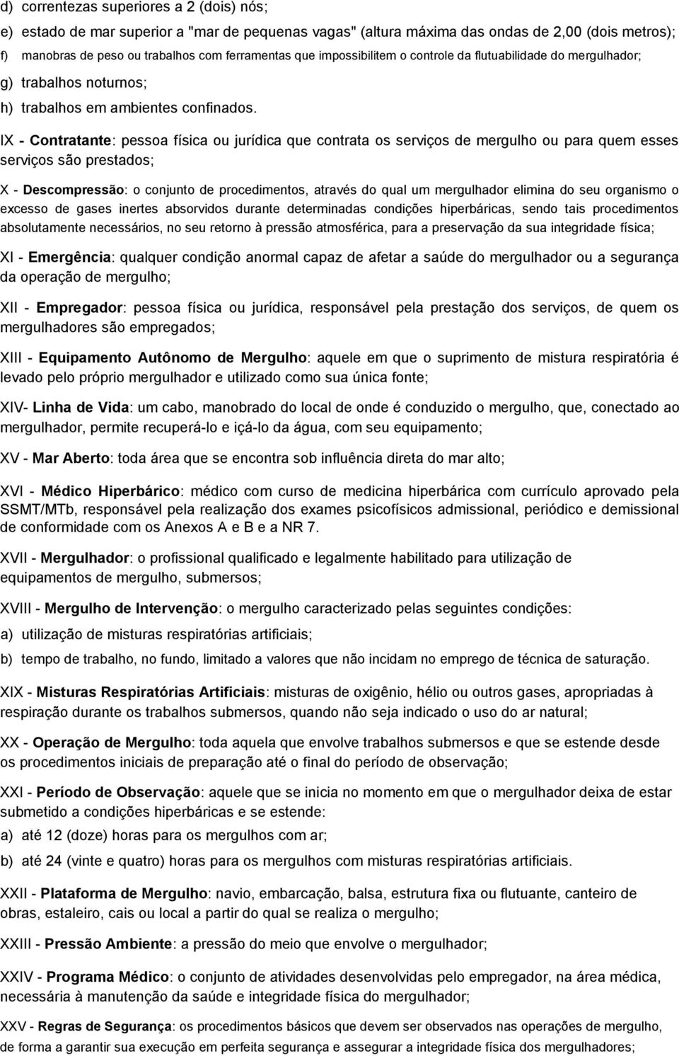 IX - Contratante: pessoa física ou jurídica que contrata os serviços de mergulho ou para quem esses serviços são prestados; X - Descompressão: o conjunto de procedimentos, através do qual um