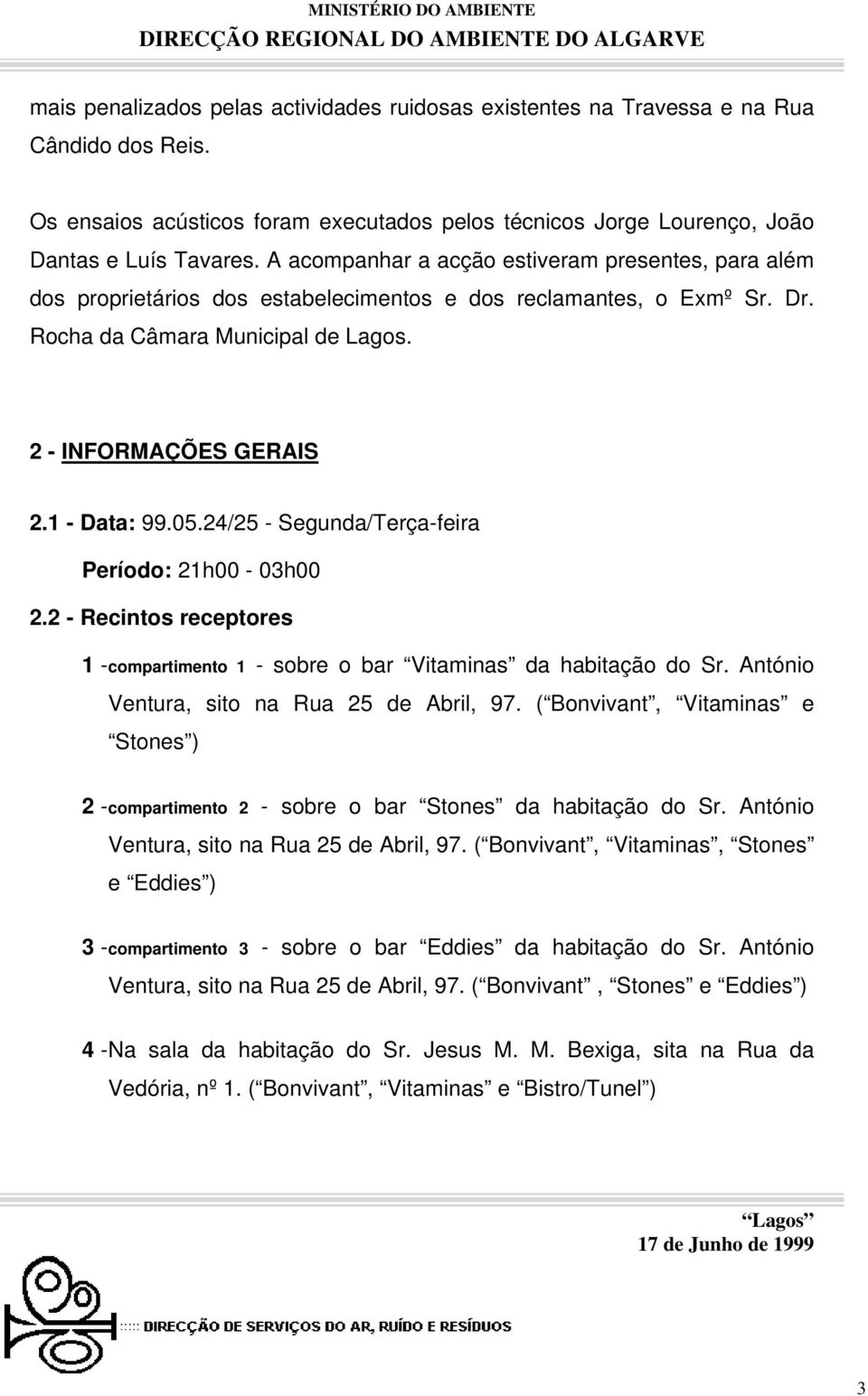 05.24/25 - Segunda/Terça-feira Período: 21h00-03h00 2.2 - Recintos receptores 1 - compartimento 1 - sobre o bar Vitaminas da habitação do Sr. António Ventura, sito na Rua 25 de Abril, 97.