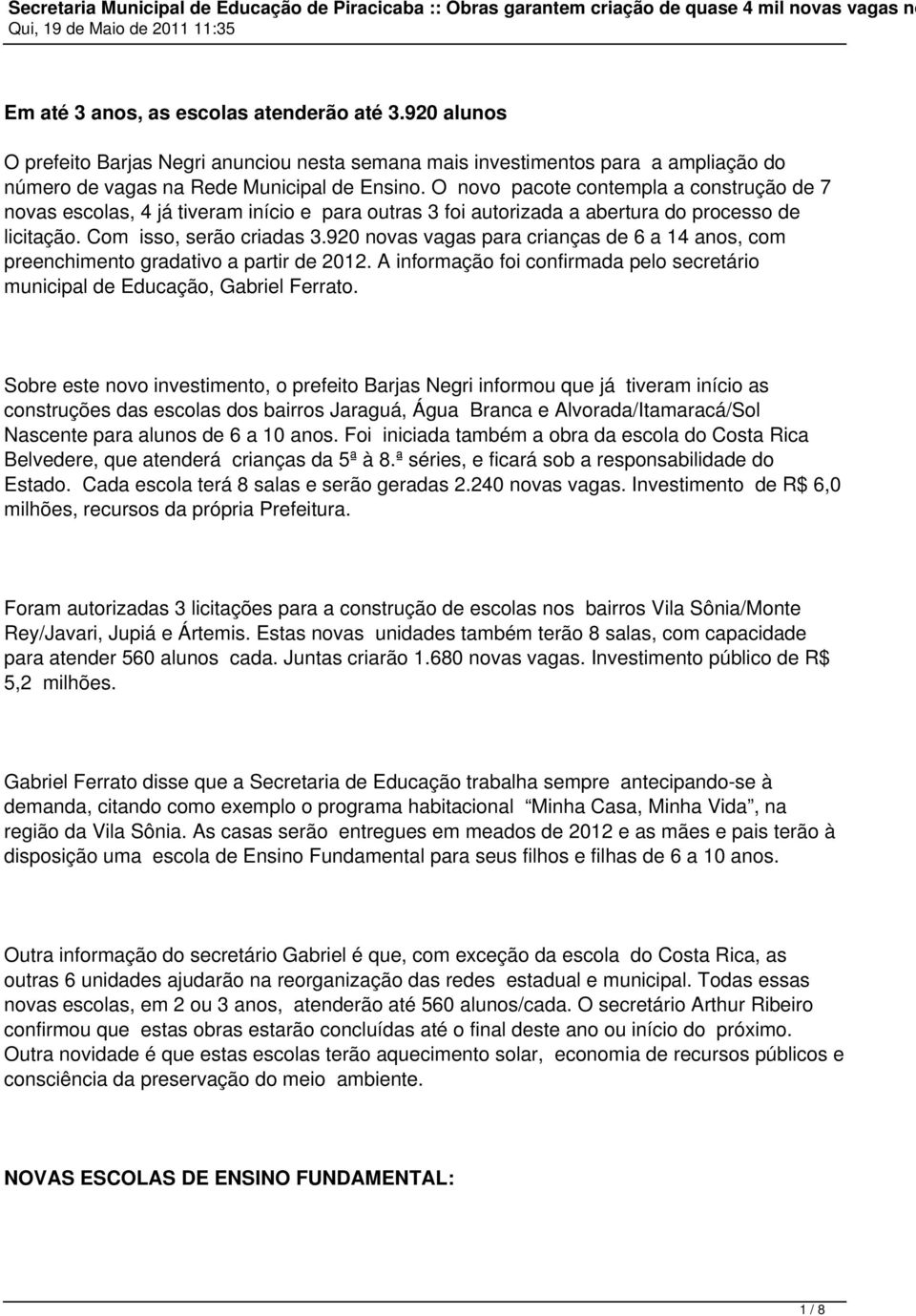 920 novas vagas para crianças de 6 a 14 anos, com preenchimento gradativo a partir de 2012. A informação foi confirmada pelo secretário municipal de Educação, Gabriel Ferrato.