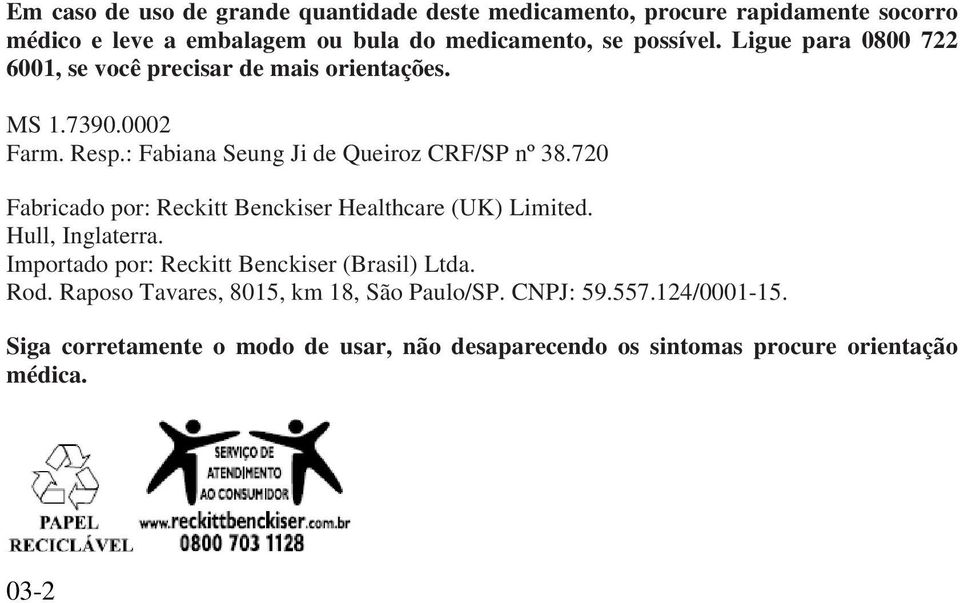 720 Fabricado por: Reckitt Benckiser Healthcare (UK) Limited. Hull, Inglaterra. Importado por: Reckitt Benckiser (Brasil) Ltda. Rod.