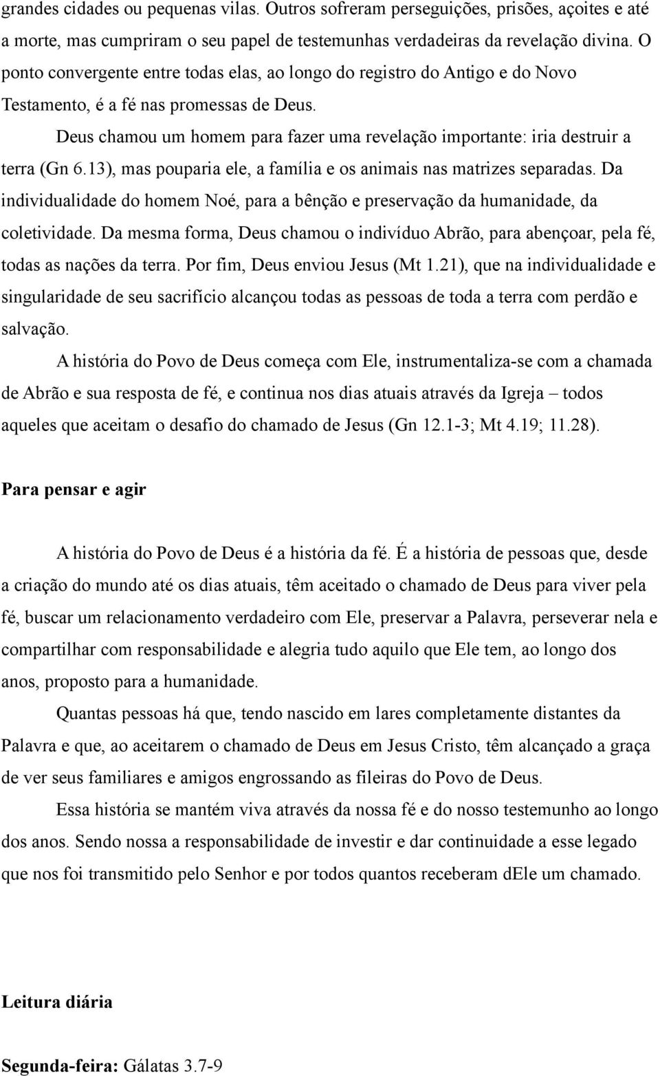 Deus chamou um homem para fazer uma revelação importante: iria destruir a terra (Gn 6.13), mas pouparia ele, a família e os animais nas matrizes separadas.