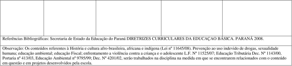 Prevenção ao uso indevido de drogas, sexualidade humana; educação ambiental; educação Fiscal; enfrentamento a violência contra a criança e o adolescente L.F. Nº 11525/07; Educação Tributária Dec.