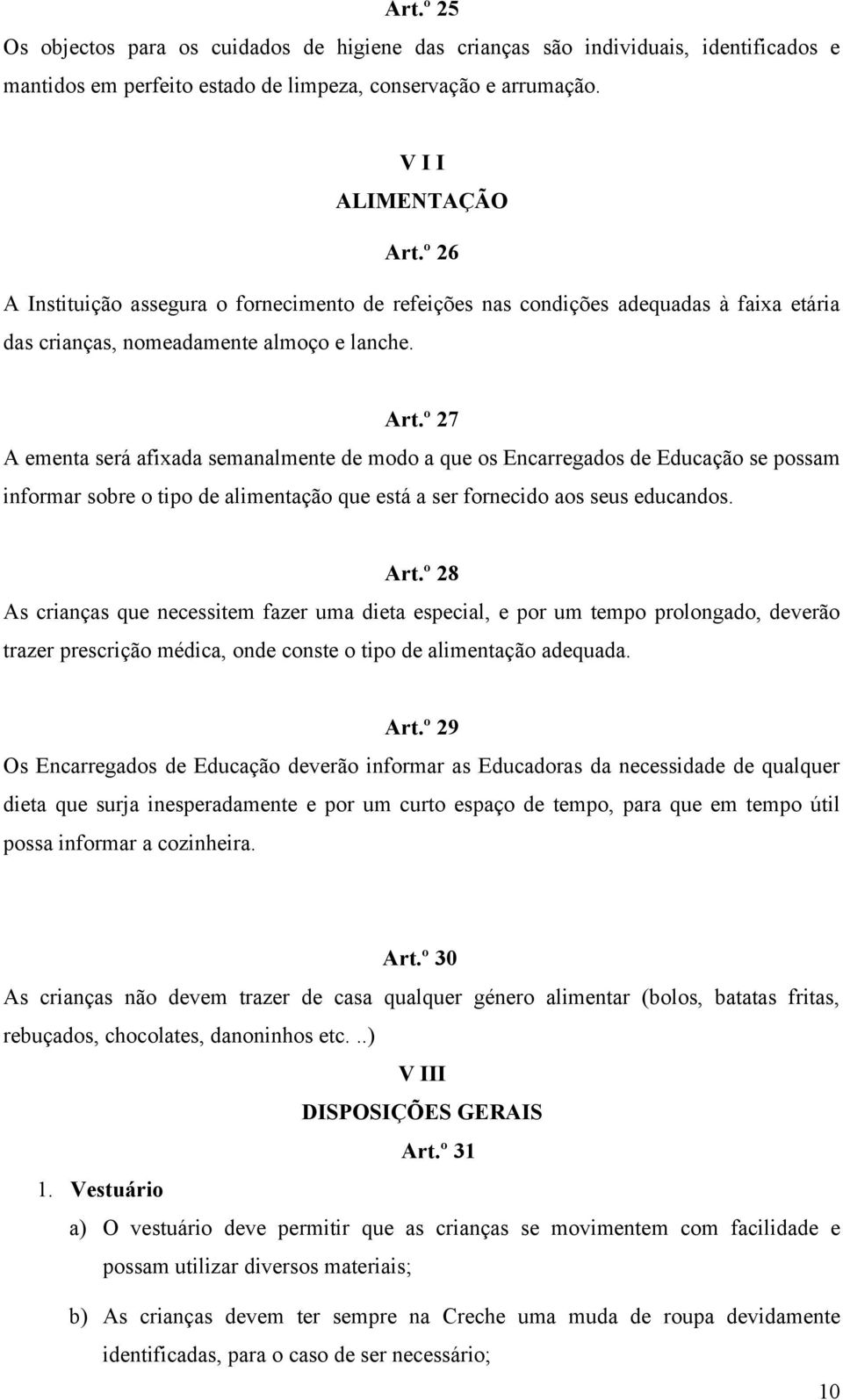 º 27 A ementa será afixada semanalmente de modo a que os Encarregados de Educação se possam informar sobre o tipo de alimentação que está a ser fornecido aos seus educandos. Art.