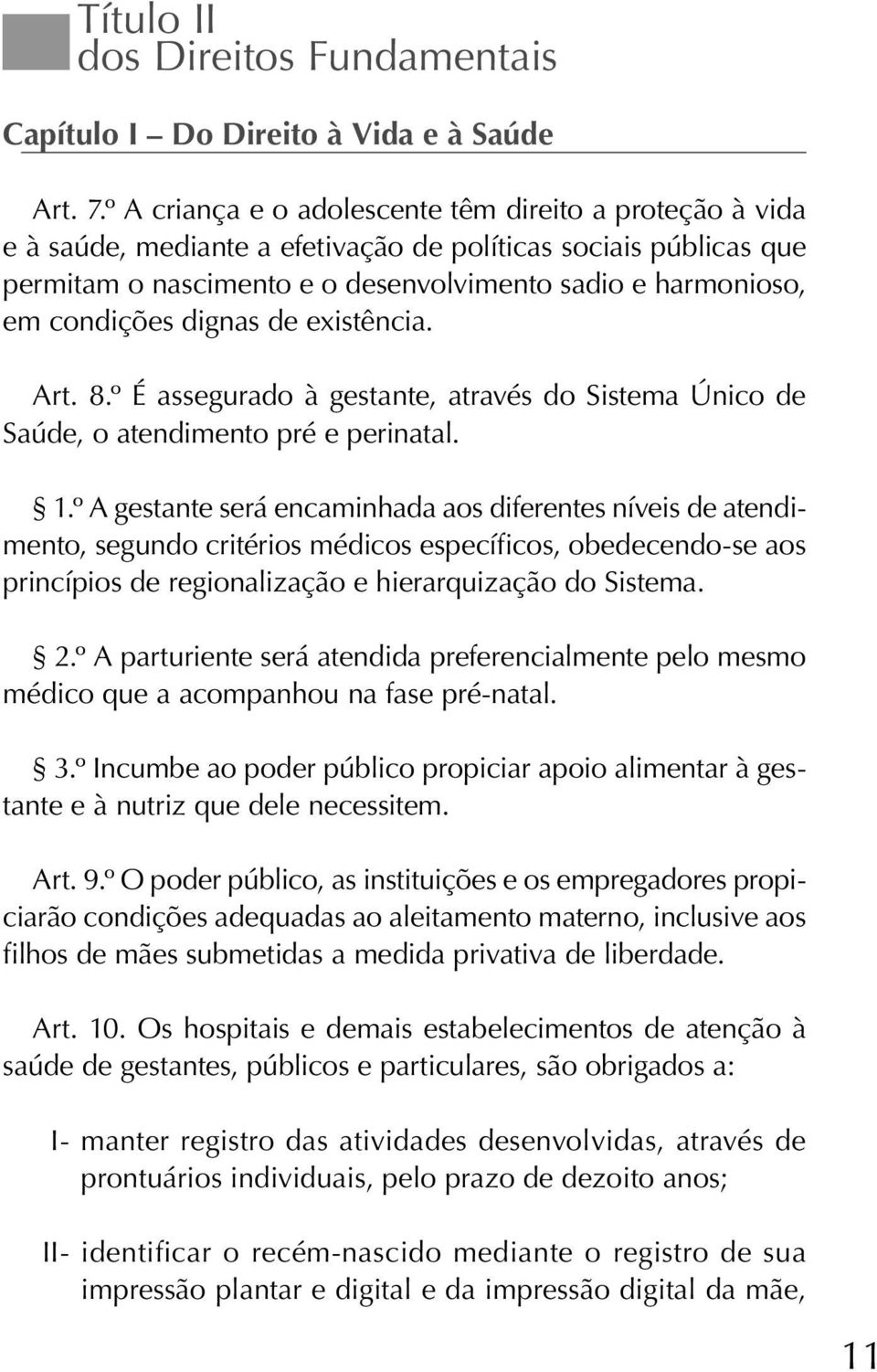 dignas de existência. Art. 8.º É assegurado à gestante, através do Sistema Único de Saúde, o atendimento pré e perinatal. 1.