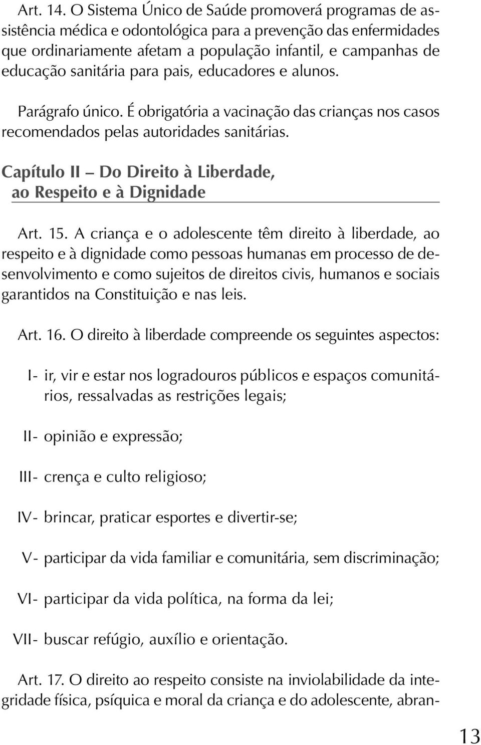 para pais, educadores e alunos. Parágrafo único. É obrigatória a vacinação das crianças nos casos recomendados pelas autoridades sanitárias.