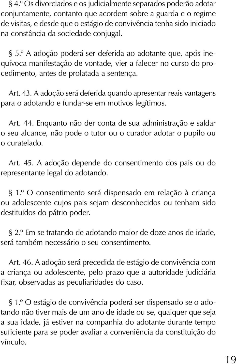 Art. 43. A adoção será deferida quando apresentar reais vantagens para o adotando e fundar-se em motivos legítimos. Art. 44.