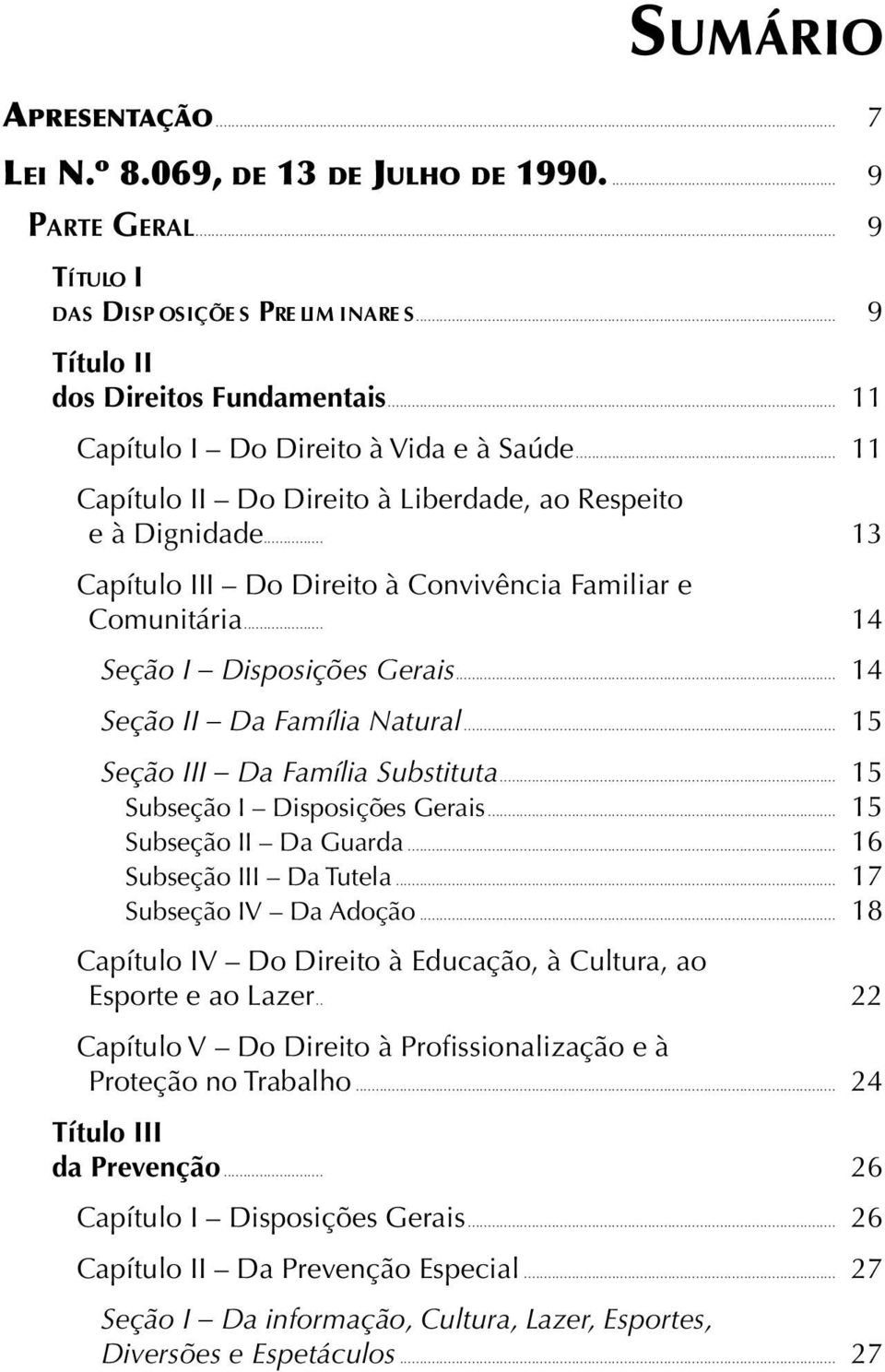 .. 14 Seção I Disposições Gerais... 14 Seção II Da Família Natural... 15 Seção III Da Família Substituta... 15 Subseção I Disposições Gerais... 15 Subseção II Da Guarda... 16 Subseção III Da Tutela.