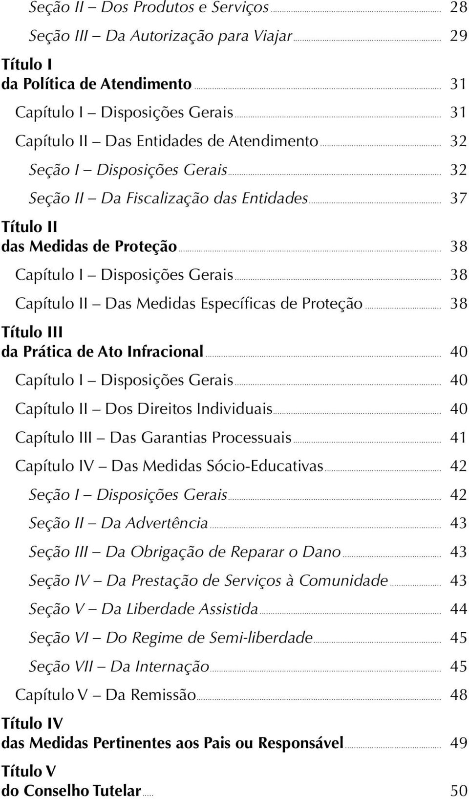 .. 38 Capítulo II Das Medidas Específicas de Proteção... 38 Título III da Prática de Ato Infracional... 40 Capítulo I Disposições Gerais... 40 Capítulo II Dos Direitos Individuais.