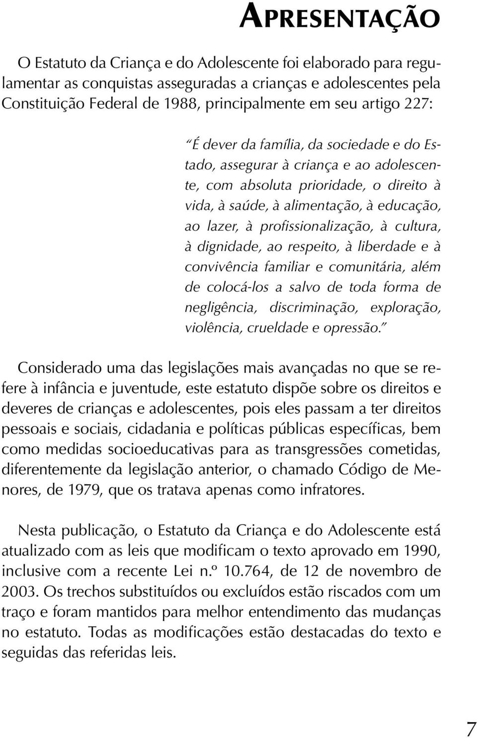 à cultura, à dignidade, ao respeito, à liberdade e à convivência familiar e comunitária, além de colocá-los a salvo de toda forma de negligência, discriminação, exploração, violência, crueldade e