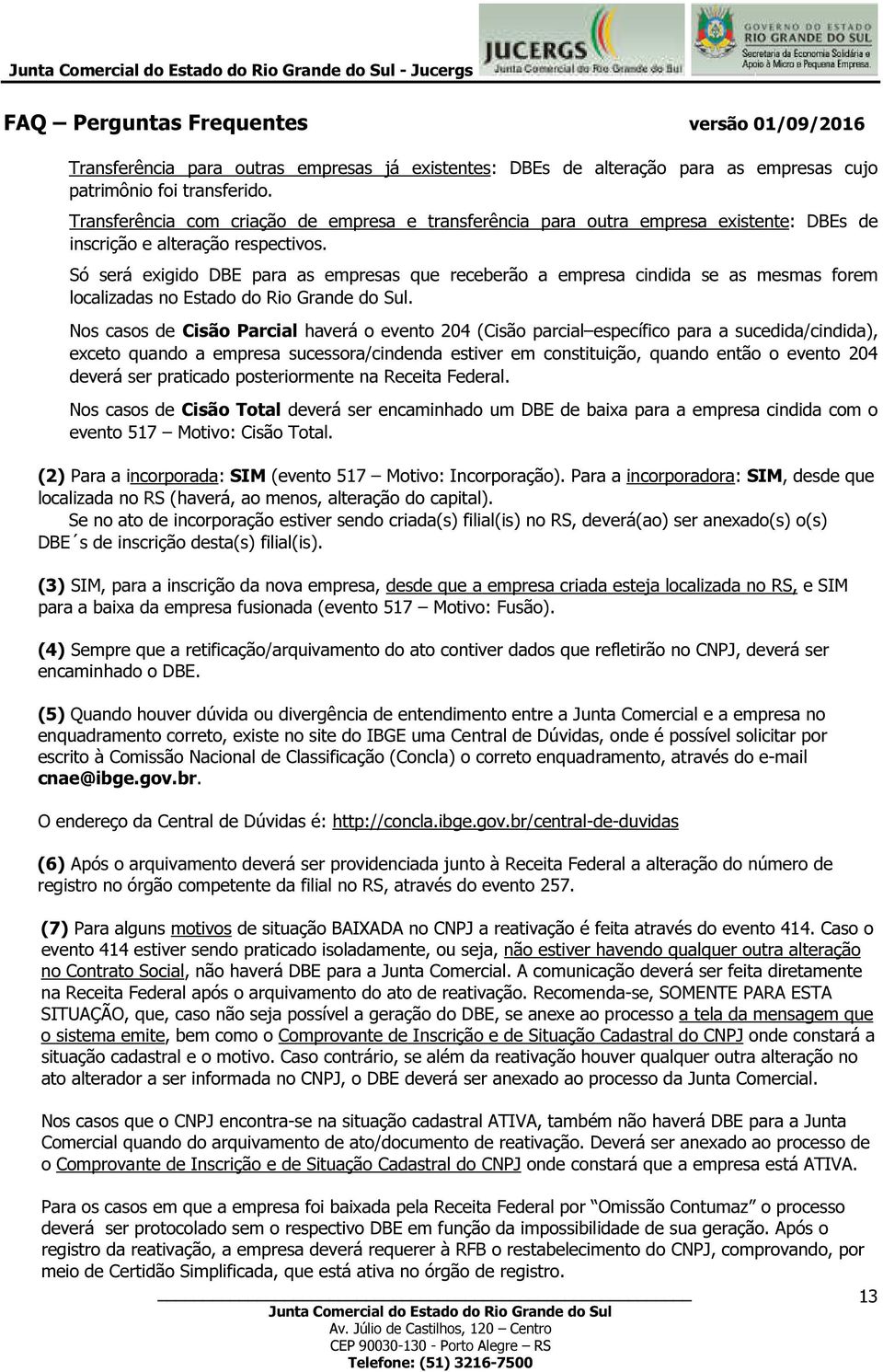 Só será exigido DBE para as empresas que receberão a empresa cindida se as mesmas forem localizadas no Estado do Rio Grande do Sul.