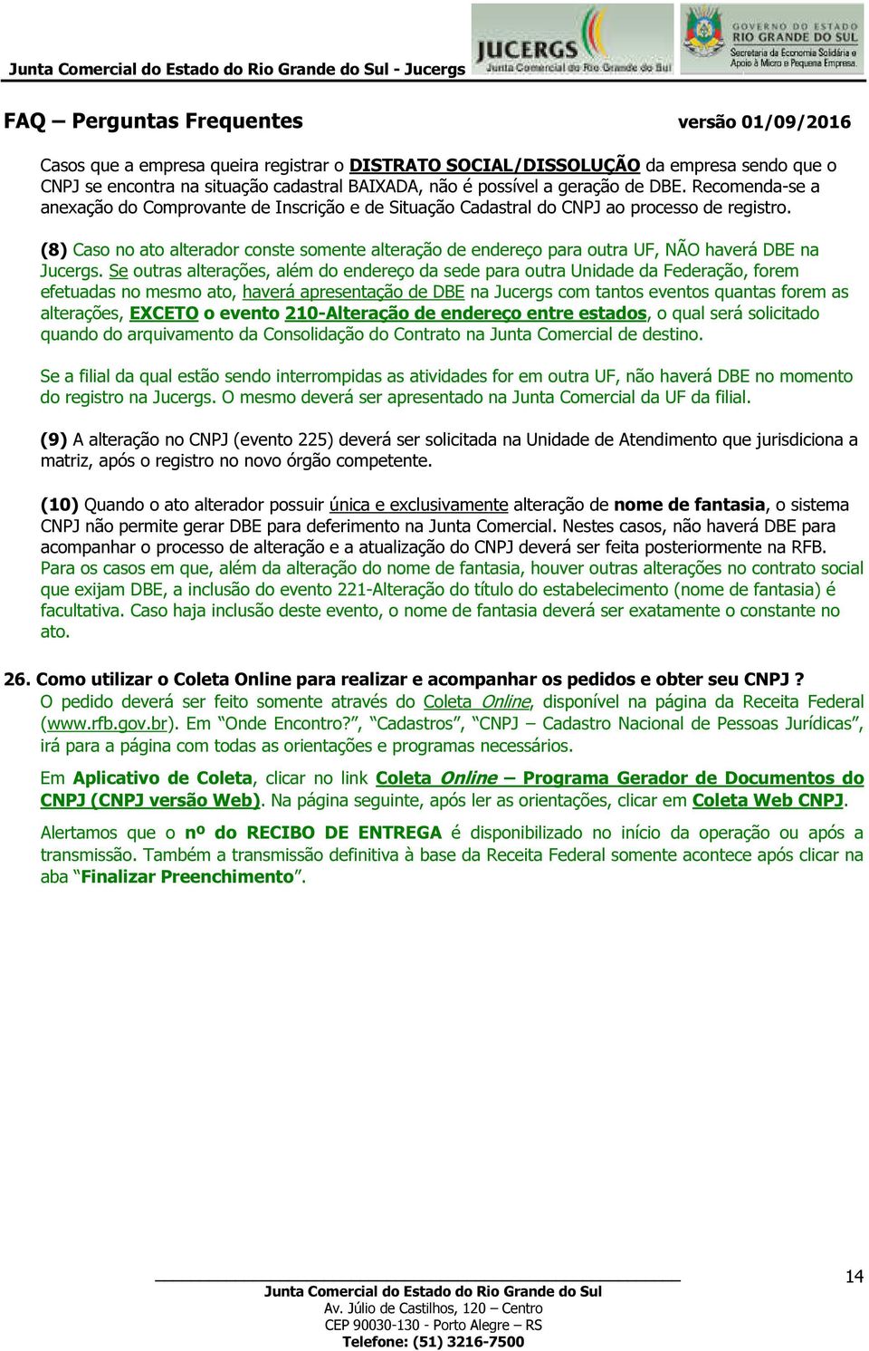 (8) Caso no ato alterador conste somente alteração de endereço para outra UF, haverá DBE na Jucergs.